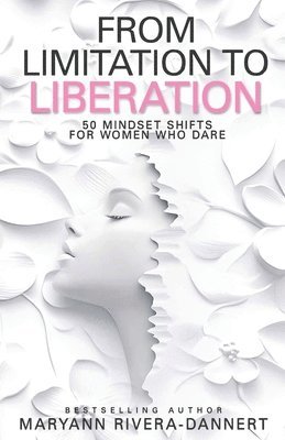 bokomslag From Limitation to Liberation: 50 Mindset Shifts for Women Who Dare