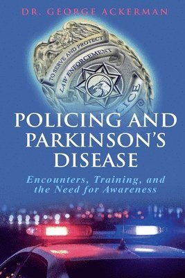 George Ackerman - Policing and Parkinson's Disease Encounters, Training, and the Need for Awareness, Häftad