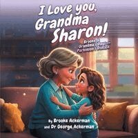George Ackerman, Brooke Ackerman - I LOVE YOU, GRANDMA SHARON! Brooke and Grandma's Days with Parkinson's, Häftad