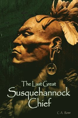 C A Rose, C. A. Rose, C.A. Rose - Last Great Susquehannock Chief, Häftad