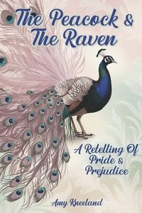 bokomslag The Peacock & The Raven: A Retelling of Pride and Prejudice