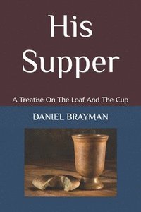 bokomslag His Supper: A Treatise On The Loaf And The Cup