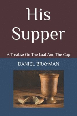 bokomslag His Supper: A Treatise On The Loaf And The Cup
