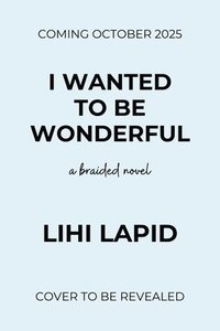 bokomslag I Wanted to Be Wonderful: A Braided Novel
