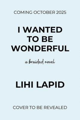 I Wanted to Be Wonderful: A Braided Novel 1