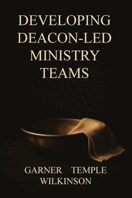Charles Garner, John Temple, Keith Wilkinson - Developing Deacon-Led Ministry Teams, Häftad