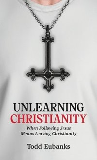 bokomslag Unlearning Christianity