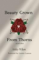Ashley Wilson - Beauty Grown From Thorns, Second Edition, Häftad
