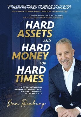 Ben Reinberg, Chris J. Snook - Hard Assets and Hard Money for Hard Times: A Blueprint to Build a Hard Asset Empire to Withstand Every Economic Cycle, Inbunden