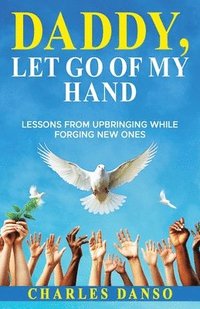 bokomslag Daddy, Let Go of My Hand: Lessons from upbringing while forging new ones