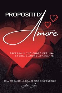 bokomslag Propositi d'Amore: Preparatevi a vivere una storia d'amore appagante