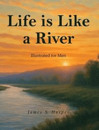 bokomslag Life Is Like A River (Illustrated for Men)