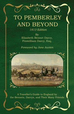 To Pemberley and Beyond: 1813 Edition: A Traveller's Guide to England by the Bennets, Darcys, and Their Many Friends 1