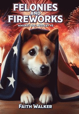 bokomslag Felonies and Fireworks: Whiskey Dog Mystery #5