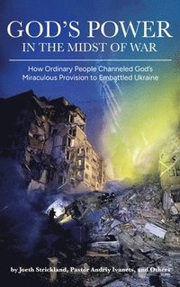 bokomslag God's Power in the Midst of War: How Ordinary People Channeled God's Miraculous Provision to Embattled Ukraine