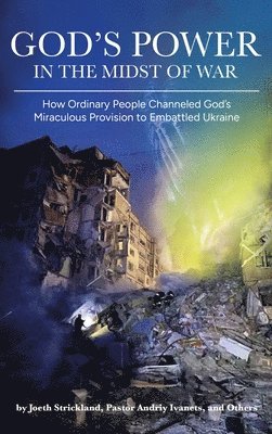 bokomslag God's Power in the Midst of War: How Ordinary People Channeled God's Miraculous Provision to Embattled Ukraine