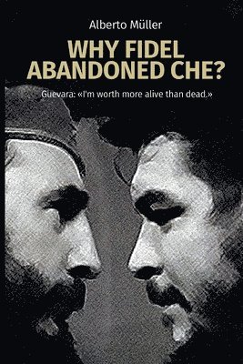 Alberto Müller - Why Fidel abandoned Che?, Häftad