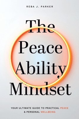 bokomslag The Peaceability Mindset: Your Ultimate Guide to Practical Peace & Personal Wellbeing
