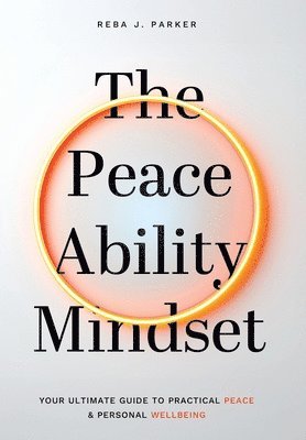 bokomslag The Peaceability Mindset: Your Ultimate Guide to Practical Peace & Personal Wellbeing