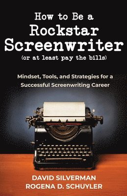 David Silverman, Rogina D Schuyler - How to Be a Rockstar Screenwriter (or at least pay the bills), Häftad