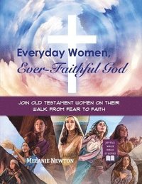 bokomslag Everyday Women, Ever-Faithful God: Join Old Testament Women on Their Walk from Fear to Faith