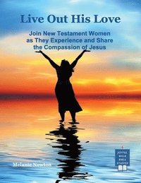 bokomslag Live Out His Love: Join New Testament Women as They Experience and Share the Compassion of Jesus