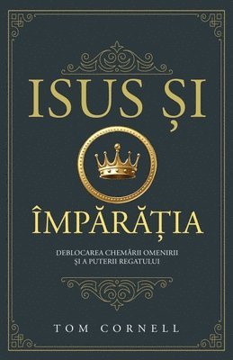 bokomslag Isus ?i Împ?r??ia: Deblocarea chem?rii omenirii ?i a puterii regatului