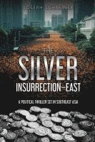 bokomslag The Silver Insurrection - East: A Political Thriller Set in Southeast Asia