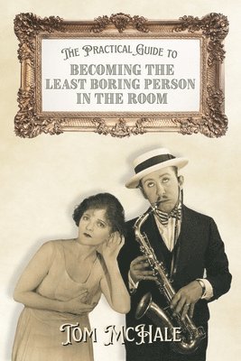 bokomslag The Practical Guide to Becoming the Least Boring Person in the Room