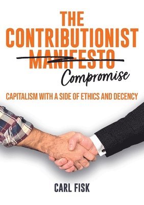 bokomslag The Contributionist Compromise: Capitalism with a Side of Ethics and Decency