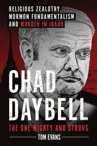 bokomslag Chad Daybell, The One Mighty and Strong