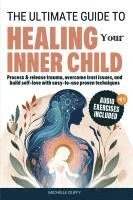 bokomslag The Ultimate Guide to Healing Your Inner Child: Process & release trauma, overcome trust issues, and build self-love with easy-to-use proven technique