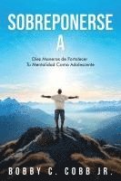 bokomslag Sobreponerse A: Diez Maneras de Fortalecer Tu Mentalidad Como Adolescente