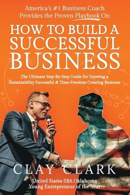 Clay Clark - America's #1 Business Coach Provides the Proven Playbook on How to Build a Successful Business, Häftad