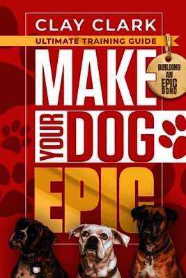 Clay Clark - Make Your Dog Epic, Häftad