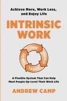 bokomslag Intrinsic Work: A Flexible System That Can Help Most People Up-Level Their Work Life