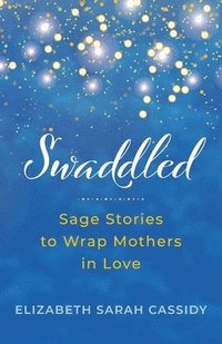 bokomslag Swaddled: Sage Stories to Wrap Mothers in Love
