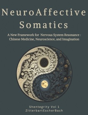 bokomslag Neuroaffective Somatics: A New Framework for Nervous System Resonance: Chinese Medicine, Neuroscience, and Imagination