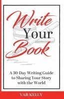 bokomslag Write Your Book: A 30-Day Writing Guide to Sharing Your Story with the World