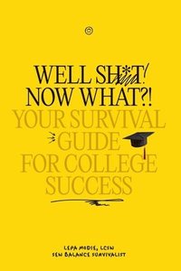 bokomslag Well Sh*t! Now What?! Your Survival Guide for College Success