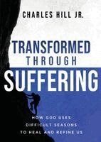 Charles Hill - Transformed Through Suffering, Häftad