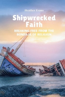 bokomslag Shipwrecked Faith Breaking Free From The Bondage of Religion