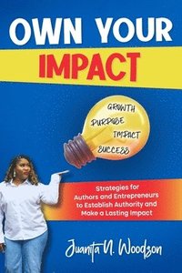bokomslag Own Your Impact: Strategies for Authors and Entrepreneurs to Establish Authority and Make a Lasting Impact