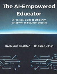 bokomslag The AI-Empowered Educator: A Practical Guide to Efficiency, Creativity, and Student Success