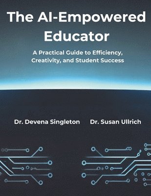 The AI-Empowered Educator: A Practical Guide to Efficiency, Creativity, and Student Success 1