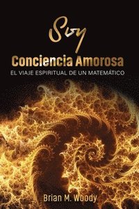 bokomslag Soy conciencia amorosa: El viaje espiritual de un matemático