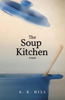 A K Hill, A. K. Hill, A.K. Hill - Soup Kitchen (A Novel), Häftad