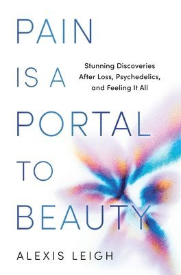 Alexis Leigh - Pain Is a Portal to Beauty, Inbunden