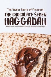 bokomslag The Sweet Taste of Freedom: The Chocolate Seder Haggadah: A Chocolate-Themed Passover Seder for Kids, Families, and Chocolate Lovers of All Ages