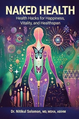bokomslag Naked Health: Health Hacks for Happiness, Vitality, and Healthspan